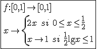 3$\fbox{f{:}[0,1]\to[0,1]\\x\to\{{2x\hspace{5}si\hspace{5}0\le x\le\frac{1}{2}\\x\to1\hspace{5}si\hspace{5}\frac{1}{2}\le x\le1}